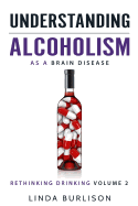Understanding Alcoholism as a Brain Disease: Book 2 of the 'a Prescription for Alcoholics - Medications for Alcoholism' Book Series