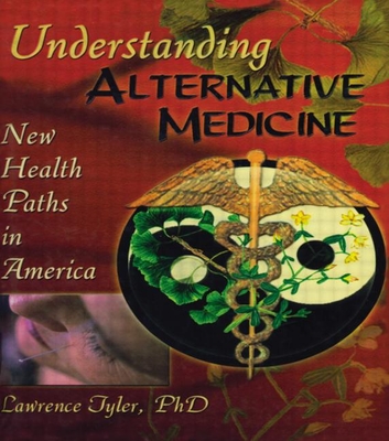 Understanding Alternative Medicine: New Health Paths in America - Tyler, Virginia M, and Tyler, Lawrence