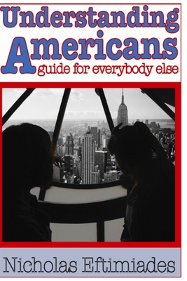 Understanding Americans: : A Guide for Everybody Else - Eftimiades, Nicholas