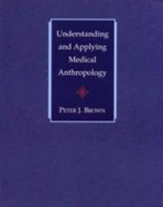 Understanding and Applying Medical Anthropology - Brown, Peter J, and Brown Peter