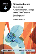 Understanding and Facilitating Organizational Change in the 21st Century: Recent Research and Conceptualizations: Ashe-Eric Higher Education Report, Volume 28, Number 4