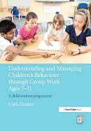 Understanding and Managing Children's Behaviour Through Group Work Ages 7 - 11: A Child-Centred Programme