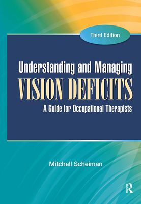 Understanding and Managing Vision Deficits: A Guide for Occupational Therapists - Scheiman, Mitchell, Od