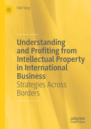 Understanding and Profiting from Intellectual Property in International Business: Strategies Across Borders