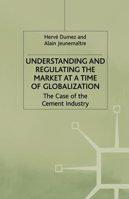 Understanding and Regulating the Market at a Time of Globalization: The Case of the Cement Industry - Dumez, H, and Jeunematre, A
