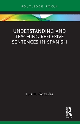 Understanding and Teaching Reflexive Sentences in Spanish - Gonzlez, Luis H