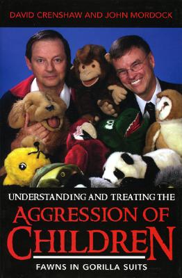 Understanding and Treating the Aggression of Children: Fawns in Gorilla Suits - Crenshaw, David A, PhD, Abpp, and Mordock, John B