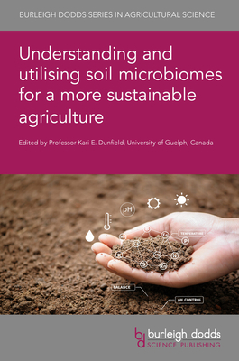 Understanding and Utilising Soil Microbiomes for a More Sustainable Agriculture - Dunfield, Kari E, Professor (Editor), and Fall, Mamadou, Dr. (Contributions by), and Nannipieri, Paolo (Contributions by)