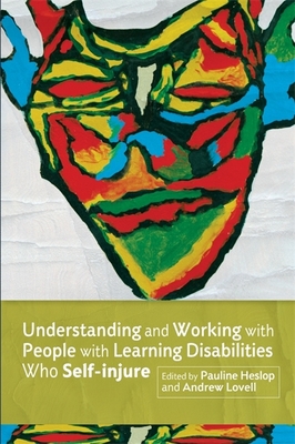 Understanding and Working with People with Learning Disabilities who Self-injure - Macaulay, Fiona (Contributions by), and Heslop, Pauline (Editor), and Duperouzel, Helen (Contributions by)