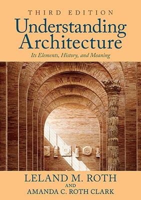 Understanding Architecture: Its Elements, History, and Meaning - Roth, Leland M