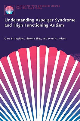 Understanding Asperger Syndrome and High Functioning Autism - Mesibov, Gary B, PH.D., and Shea, Victoria, and Adams, Lynn W