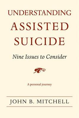 Understanding Assisted Suicide: Nine Issues to Consider - Mitchell, John B