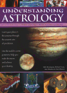 Understanding Astrology: Western astrology, Chinese astrology, moon wisdom, palmistry: learn about your place in the universe through the ancient arts of prediction; use the world's cosmic powers to help you make decisions and fulfil your destiny