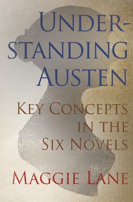 Understanding Austen: Key Concepts in the Six Novels - Lane, Maggie