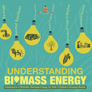 Understanding Biomass Energy - Importance of Biofuels Biomass Energy for Kids Children's Ecology Books