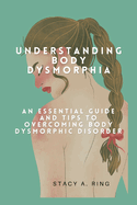 Understanding body dysmorphia: An Essential Guide and Tips to Overcoming Body Dysmorphic Disorder