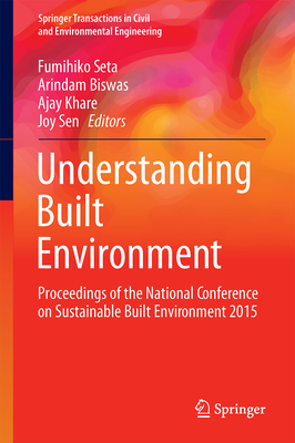 Understanding Built Environment: Proceedings of the National Conference on Sustainable Built Environment 2015 - Seta, Fumihiko (Editor), and Biswas, Arindam (Editor), and Khare, Ajay (Editor)