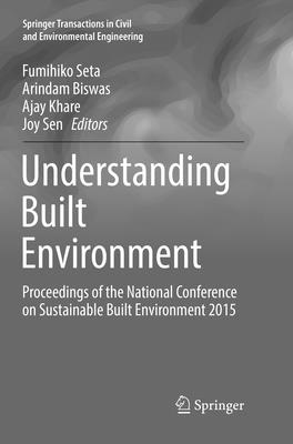 Understanding Built Environment: Proceedings of the National Conference on Sustainable Built Environment 2015 - Seta, Fumihiko (Editor), and Biswas, Arindam (Editor), and Khare, Ajay (Editor)