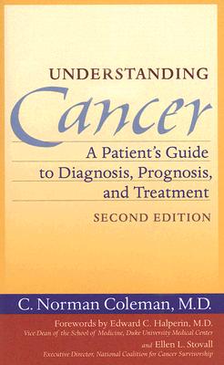 Understanding Cancer: A Patient's Guide to Diagnosis, Prognosis, and Treatment - Coleman, C Norman, Dr., and Halperin, Edward C, Dr., MD (Foreword by)