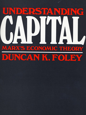 Understanding Capital: Marx's Economic Theory - Foley, Duncan K