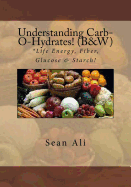 Understanding Carb-O-Hydrates! (B&W): *Life Energy, Fiber, Glucose & Starch!