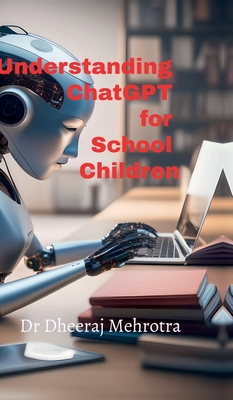 Understanding ChatGPT for School Children - Dr Dheeraj Mehrotra