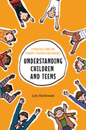 Understanding Children and Teens: A Practical Guide for Parents, Teachers and Coaches