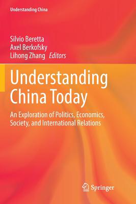 Understanding China Today: An Exploration of Politics, Economics, Society, and International Relations - Beretta, Silvio (Editor), and Berkofsky, Axel (Editor), and Zhang, Lihong (Editor)