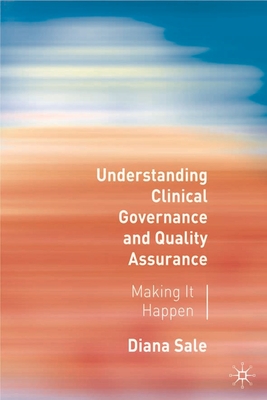 Understanding Clinical Governance and Quality Assurance: Making it Happen - Sale, Diana