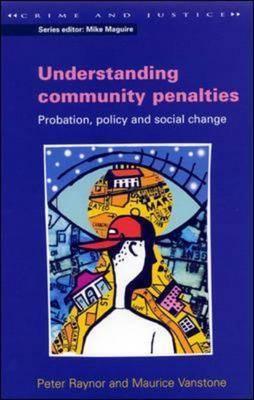 Understanding Community Penalties: Probation, Policy and Social Change - Raynor, Peter, and Vanstone, Maurice