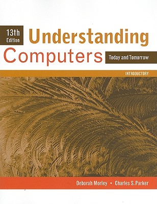 Understanding Computers, Introductory: Today and Tomorrow - Morley, Deborah, and Parker, Charles S, PH.D.