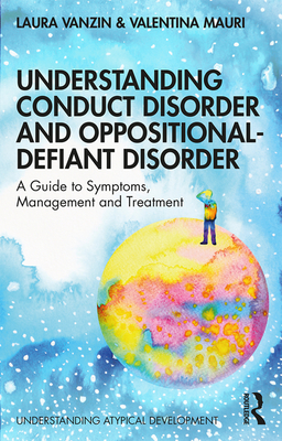 Understanding Conduct Disorder and Oppositional-Defiant Disorder: A guide to symptoms, management and treatment - Vanzin, Laura, and Mauri, Valentina