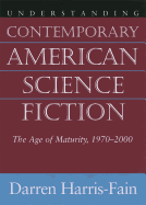 Understanding Contemporary American Science Fiction: The Age of Maturity 1970-2000