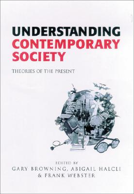 Understanding Contemporary Society: Theories of the Present - Browning, Gary (Editor), and Halcli, Abigail (Editor), and Webster, Frank (Editor)