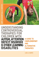 Understanding Controversial Therapies for Children with Autism, Attention Deficit Disorder, and Other Learning Disabilities: A Guide to Complementary and Alternative Medicine