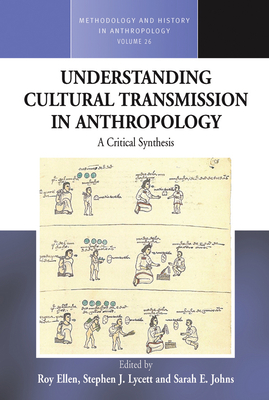 Understanding Cultural Transmission in Anthropology: A Critical Synthesis - Ellen, Roy (Editor), and Lycett, Stephen J. (Editor), and Johns, Sarah E. (Editor)