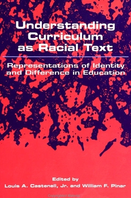 Understanding Curriculum as Racial Text: Representations of Identity and Difference in Education - Castenell Jr, Louis A (Editor), and Pinar, William F, Dr. (Editor)