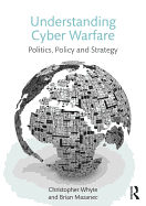 Understanding Cyber Warfare: Politics, Policy and Strategy