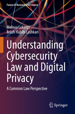 Understanding Cybersecurity Law and Digital Privacy: A Common Law Perspective - Lukings, Melissa, and Habibi Lashkari, Arash