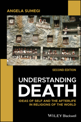 Understanding Death: Ideas of Self and the Afterlife in Religions of the World - Sumegi, Angela