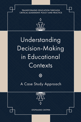Understanding Decision-Making in Educational Contexts: A Case Study Approach - Chitpin, Stephanie