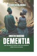 Understanding Dementia and the Needs of People Living with Dementia: A Brief Focus on Nigeria