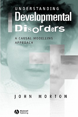 Understanding Developmental Disorders: A Causal Modelling Approach - Morton, John