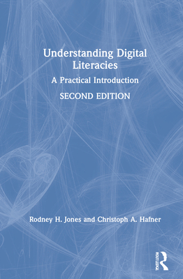 Understanding Digital Literacies: A Practical Introduction - Jones, Rodney H, and Hafner, Christoph A