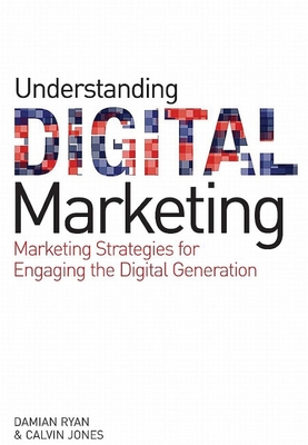 Understanding Digital Marketing: Marketing Strategies for Engaging the Digital Generation - Ryan, Damian, and Jones, Calvin