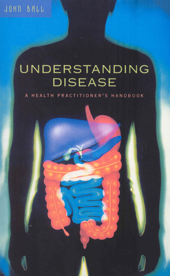Understanding Disease: A Health Practitioner's Handbook - Ball, John, Dr.