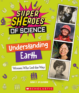 Understanding Earth: Women Who Led the Way (Super Sheroes of Science): Women Who Led the Way (Super Sheroes of Science)