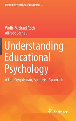 Understanding Educational Psychology: A Late Vygotskian, Spinozist Approach - Roth, Wolff-Michael, and Jornet, Alfredo