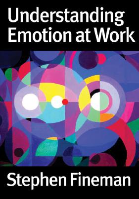 Understanding Emotion at Work - Fineman, Stephen