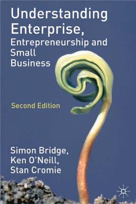 Understanding Enterprise, Entrepreneurship and Small Business - Bridge, Simon, and O'Neill, Ken, and Cromie, Stan